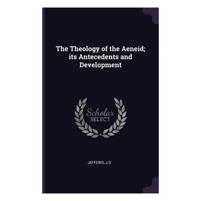 "The Theology of the Aeneid; its Antecedents and Development" - "" ("Jefferis Jd")