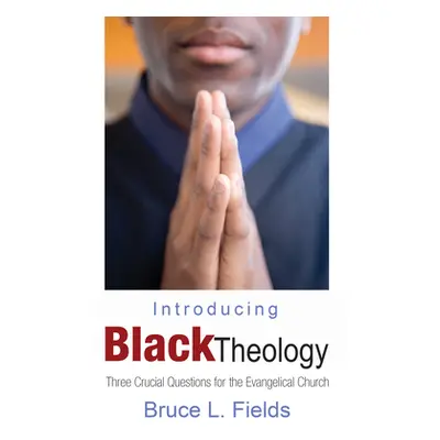 "Introducing Black Theology: Three Crucial Questions for the Evangelical Church" - "" ("Fields B