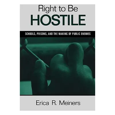 "Right to Be Hostile: Schools, Prisons, and the Making of Public Enemies" - "" ("Meiners Erica R