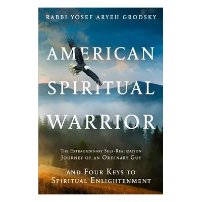 "American Spiritual Warrior: The Extraordinary Self-Realization Journey of an Ordinary Guy and F