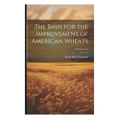 "The Basis for the Improvement of American Wheats; Volume no.24" - "" ("Carleton Mark Alfred 186