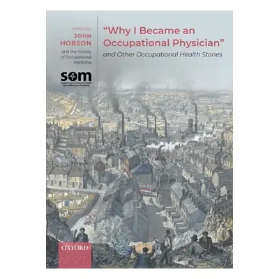 "Why I Became an Occupational Physician and Other Occupational Health Stories" - "" ("Hobson Joh