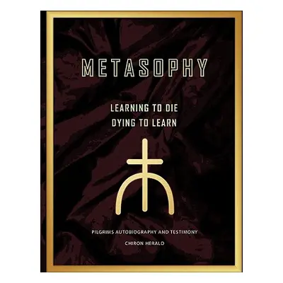 "Metasophy Learning to Die-Dying to Learn: Pilgrims Autobiography and Testimony" - "" ("Herald C