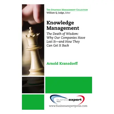 "Knowledge Management: The Death of Wisdom: Why Our Companies Have Lost It-and How They Can Get 