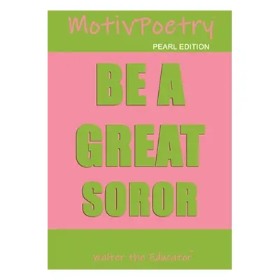 "MotivPoetry: Be a Great Soror" - "" ("Walter the Educator")