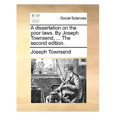 "A Dissertation on the Poor Laws. by Joseph Townsend, ... the Second Edition." - "" ("Townsend J