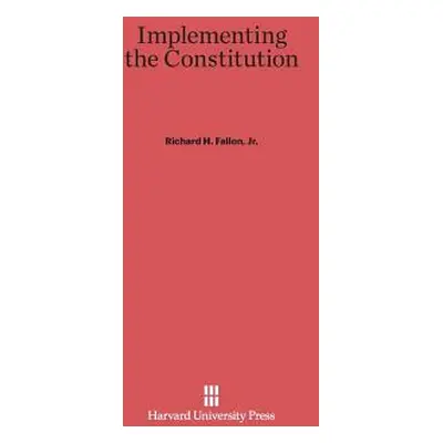 "Implementing the Constitution" - "" ("Fallon Jr Richard H.")