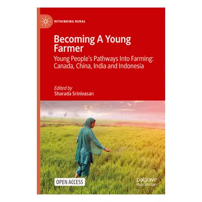 "Becoming a Young Farmer: Young People's Pathways Into Farming: Canada, China, India and Indones