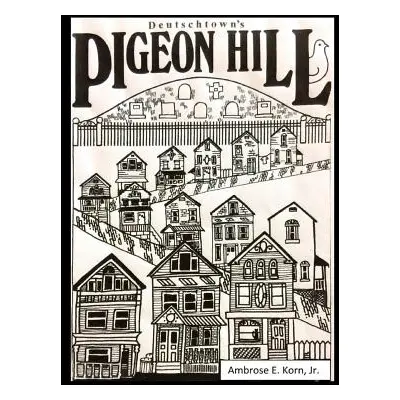 "Deutschtown's Pigeon Hill" - "" ("Korn Ambrose E. Jr.")