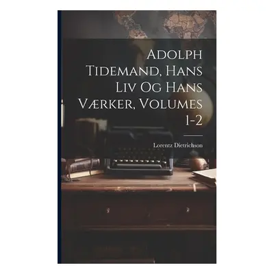 "Adolph Tidemand, Hans Liv Og Hans Vrker, Volumes 1-2" - "" ("Dietrichson Lorentz")