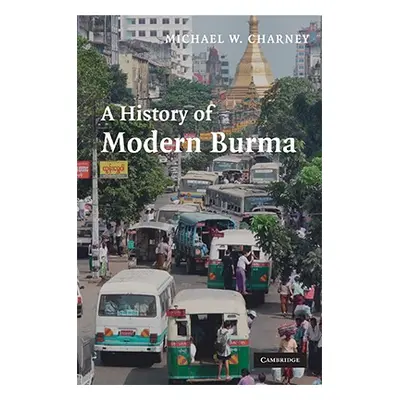 "A History of Modern Burma" - "" ("Charney Michael W.")