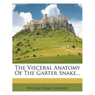 "The Visceral Anatomy of the Garter Snake..." - "" ("Atwood William Henry")