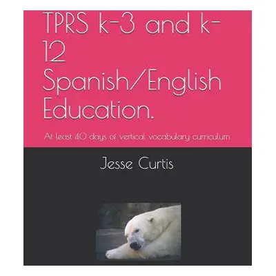 "Tprs K-3 and K-12 Spanish/English Education.: At Lest 40 Days of Vertical Vocabulary Curriculum