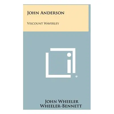 "John Anderson: Viscount Waverley" - "" ("Wheeler-Bennett John Wheeler")