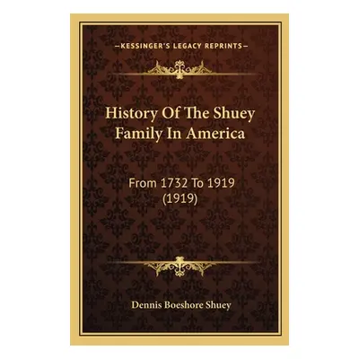 "History Of The Shuey Family In America: From 1732 To 1919 (1919)" - "" ("Shuey Dennis Boeshore"