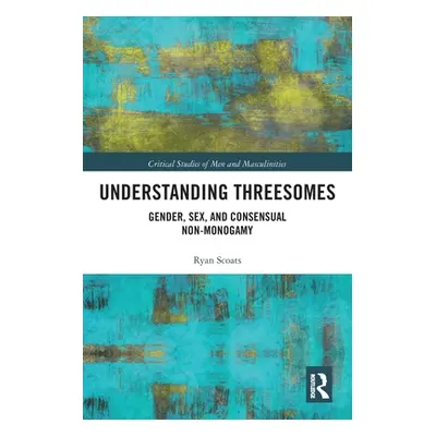 "Understanding Threesomes: Gender, Sex, and Consensual Non-Monogamy" - "" ("Scoats Ryan")