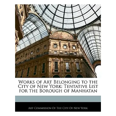 "Works of Art Belonging to the City of New York: Tentative List for the Borough of Manhatan" - "