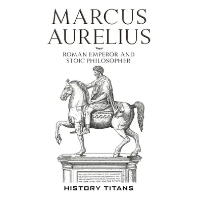 "Marcus Aurelius: Roman Emperor and Stoic Philosopher" - "" ("Titans")