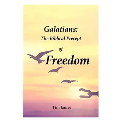 "Galatians: The Biblical Precept of Freedom" - "" ("James Tim")