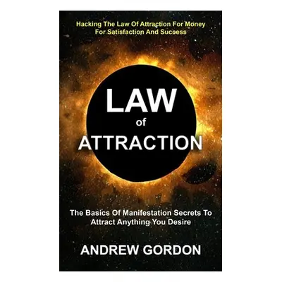 "Law Of Attraction: The Basics Of Manifestation Secrets To Attract Anything You Desire