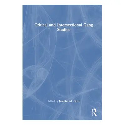 "Critical and Intersectional Gang Studies" - "" ("Ortiz Jennifer M.")