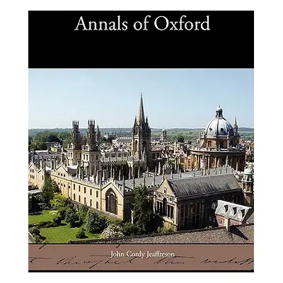 "Annals of Oxford" - "" ("Jeaffreson John Cordy")