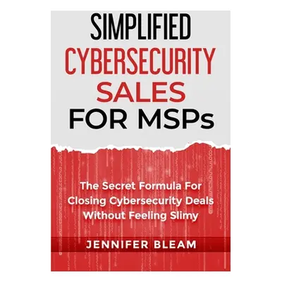 "Simplified Cybersecurity Sales For MSPs" - "" ("Bleam Jennifer")