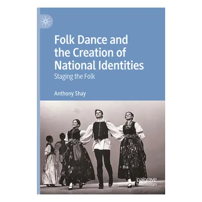 "Folk Dance and the Creation of National Identities: Staging the Folk" - "" ("Shay Anthony")