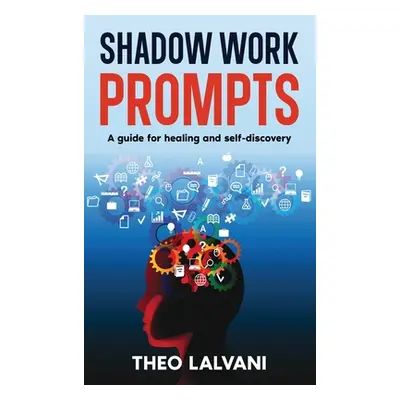 "Shadow Work Prompts: A Guide for Healing and Self-Discovery" - "" ("Lalvani Theo")