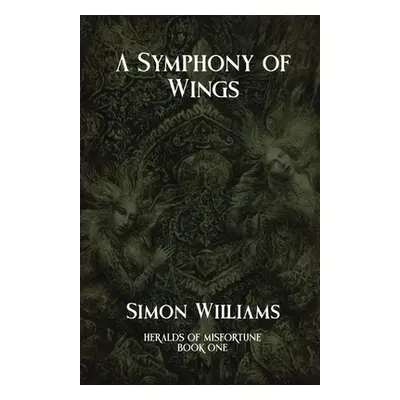 "A Symphony of Wings: Heralds of Misfortune: Book I" - "" ("Williams Simon")