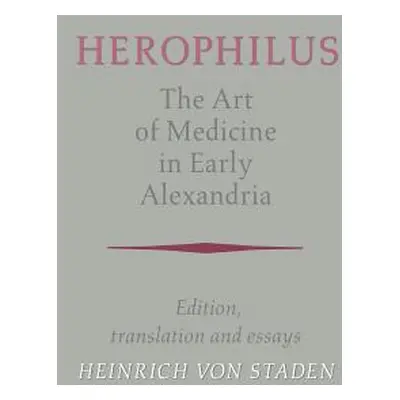 "Herophilus: The Art of Medicine in Early Alexandria: Edition, Translation and Essays" - "" ("He