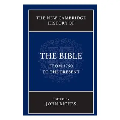 "The New Cambridge History of the Bible, Volume 4: From 1750 to the Present" - "" ("Riches John"