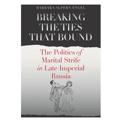 "Breaking the Ties That Bound: The Politics of Marital Strife in Late Imperial Russia" - "" ("En