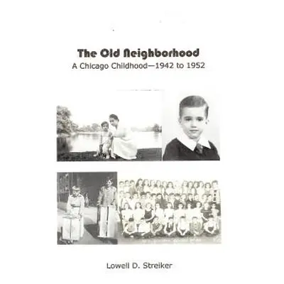 "The Old Neighborhood: Memories of a Chicago Childhood--1942 to 1952" - "" ("Streiker Lowell")