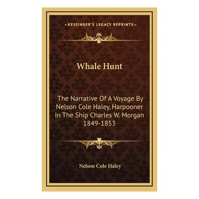 "Whale Hunt: The Narrative Of A Voyage By Nelson Cole Haley, Harpooner In The Ship Charles W. Mo