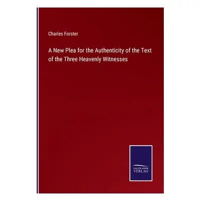 "A New Plea for the Authenticity of the Text of the Three Heavenly Witnesses" - "" ("Forster Cha