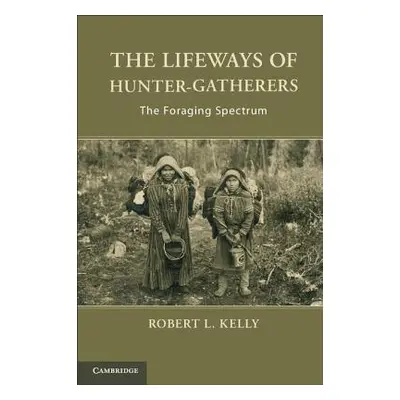 "The Lifeways of Hunter-Gatherers" - "" ("Kelly Robert L.")