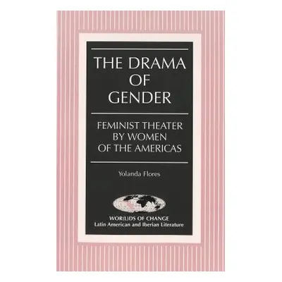 "The Drama of Gender; Feminist Theater by Women of the Americas" - "" ("Flores Yolanda")