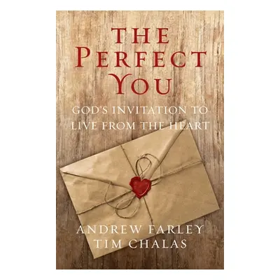 "The Perfect You: God's Invitation to Live from the Heart" - "" ("Farley Andrew")