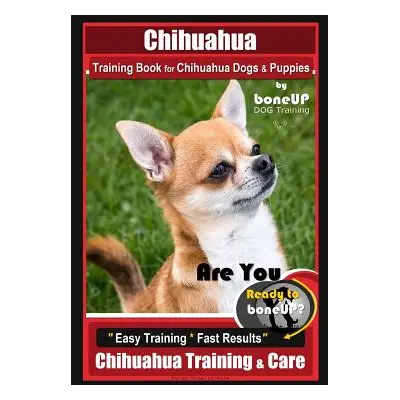 "Chihuahua Training Book for Chihuahua Dogs & Puppies By BoneUP DOG Training,: Are You Ready to 