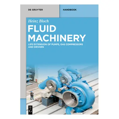 "Fluid Machinery: Life Extension of Pumps, Gas Compressors and Drivers" - "" ("Bloch Heinz")