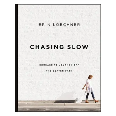 "Chasing Slow: Courage to Journey Off the Beaten Path" - "" ("Loechner Erin")