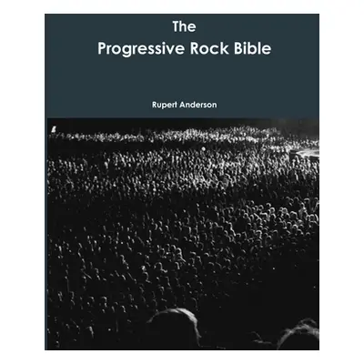 "The Progressive Rock Bible" - "" ("Anderson Rupert")