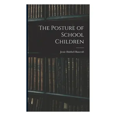 "The Posture of School Children" - "" ("1867-1952 Jessie Hubbell Bancroft")