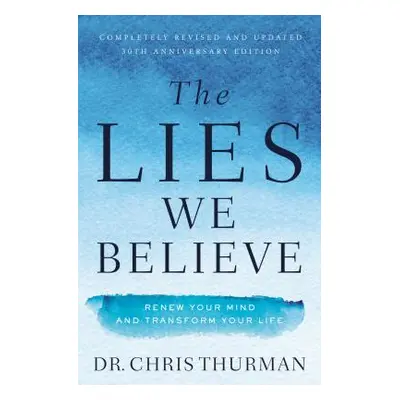 "The Lies We Believe: Renew Your Mind and Transform Your Life" - "" ("Thurman Chris")