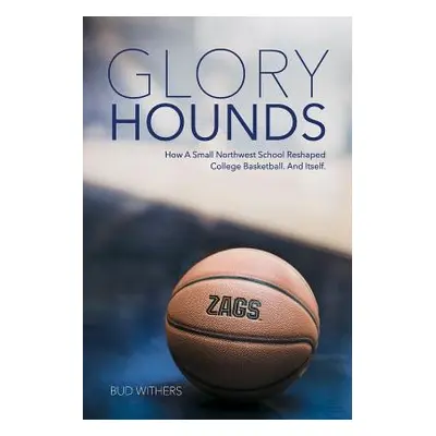 "Glory Hounds: How a Small Northwest School Reshaped College Basketball.And Itself." - "" ("With