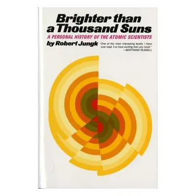 "Brighter Than a Thousand Suns: A Personal History of the Atomic Scientists" - "" ("Jungk Robert