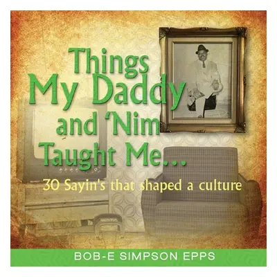 "Things My Daddy and Nim Taught Me" - "" ("Epps Bob-E Simpson")