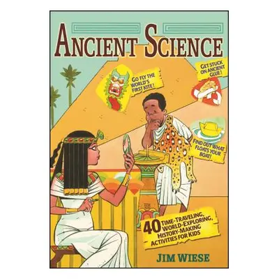 "Ancient Science: 40 Time-Traveling, World-Exploring, History-Making Activities for Kids" - "" (