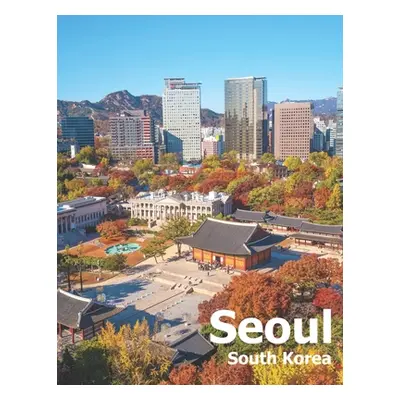 "Seoul South Korea: Coffee Table Photography Travel Picture Book Album Of A City And Country In 